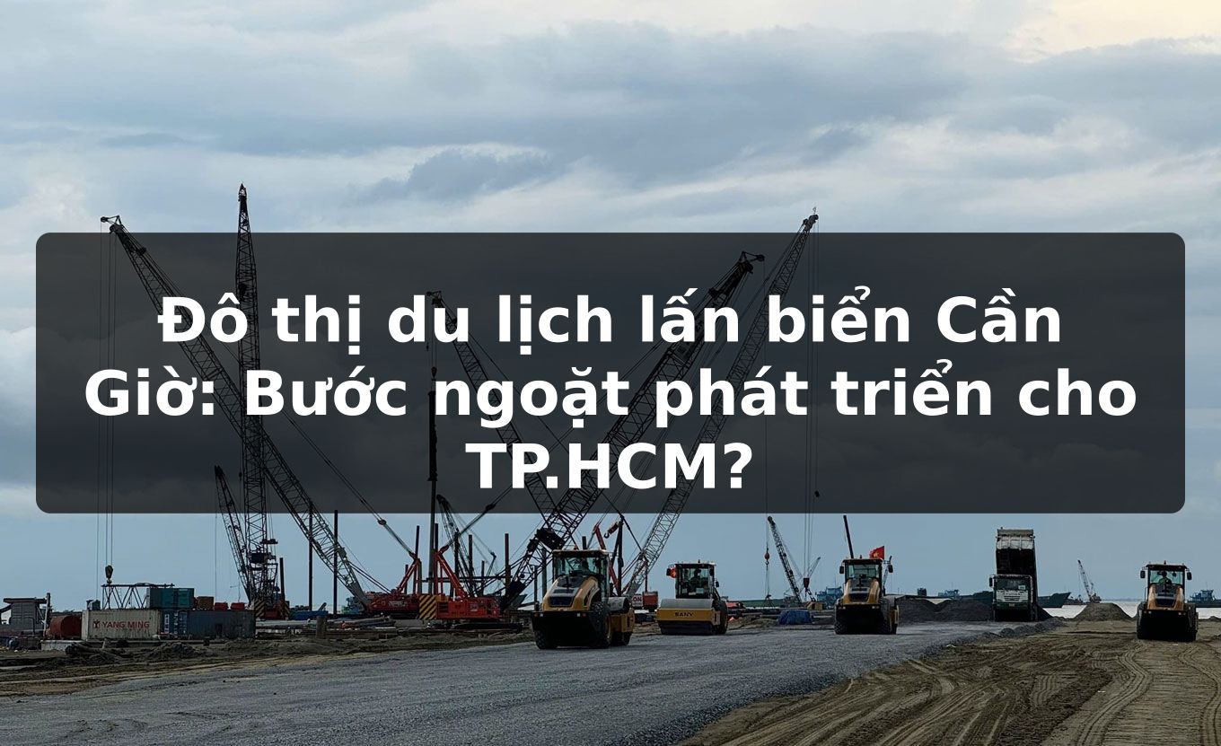 Đô thị du lịch lấn biển Cần Giờ: Bước ngoặt phát triển cho TP.HCM?