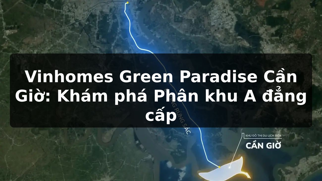 Vinhomes Green Paradise Cần Giờ: Khám phá Phân khu A đẳng cấp